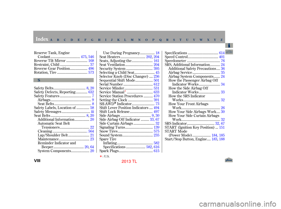 Acura TL 2013  Owners Manual Î
Reserve Tank, Engine...............................
Coolant .475, 546
......................
Reverse Tilt Mirror .168
...............................
Restraint, Child .37
..................
Revers