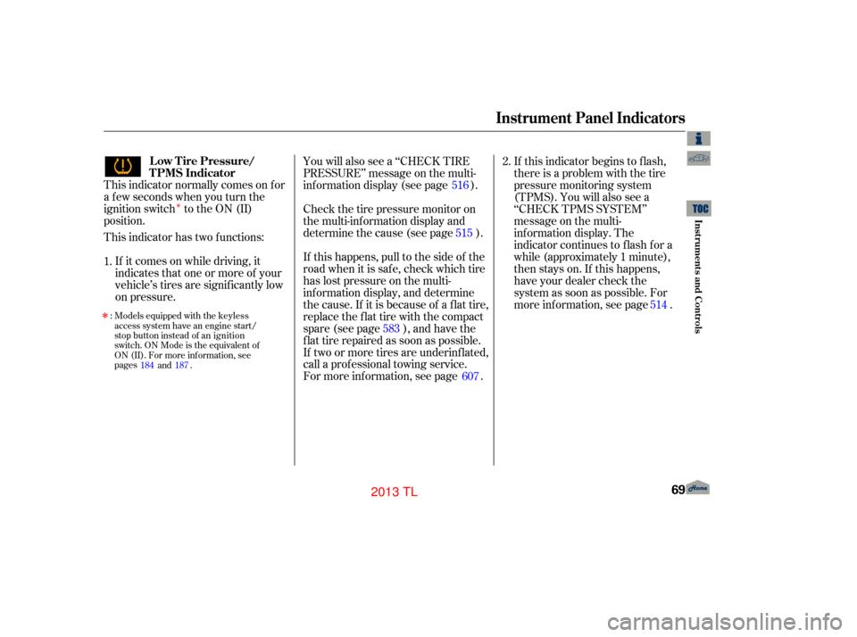 Acura TL 2013  Owners Manual Î
This indicator normally comes on f or
a f ew seconds when you turn the
ignition switch to the ON (II)
position.
This indicator has two f unctions:If it comes on while driving, it
indicates that on