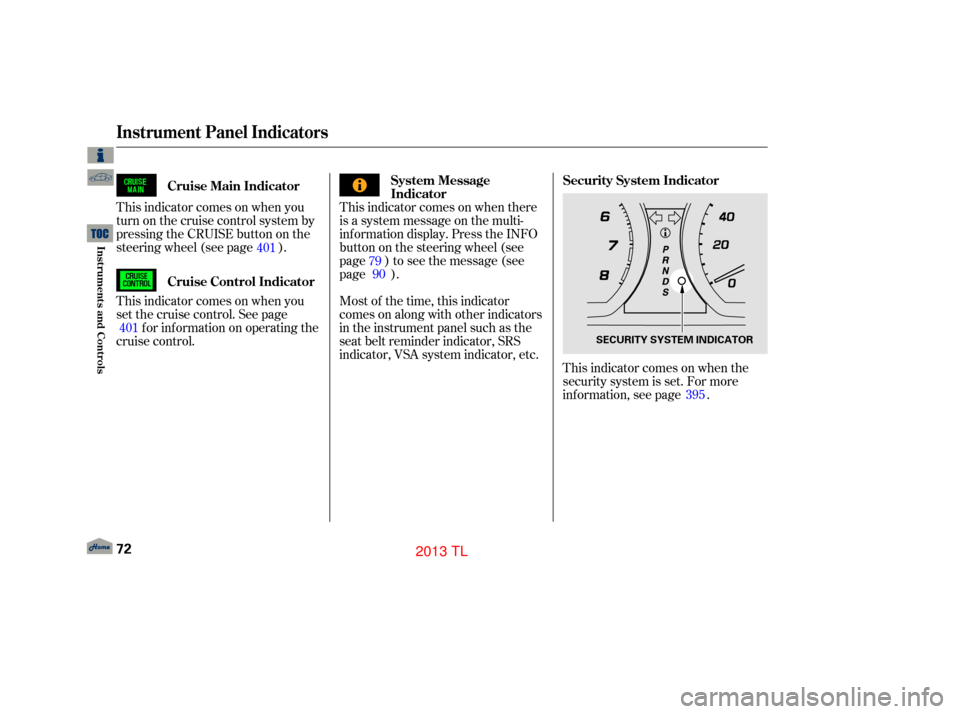 Acura TL 2013 Manual PDF This in dica to r co m es on when you
tu rn on th ecru is e co n tr olsy ste m by
p re ssin g th eCRU IS E butto non th e
st eeri ng wheel (s ee pag e ).
T his in dica to r co m es on when you
se tthe