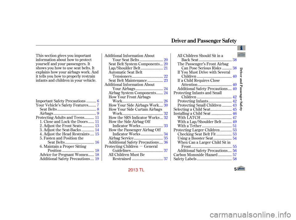 Acura TL 2013  Owners Manual µ
This section gives you important
inf ormation about how to protect
yourself and your passengers. It
shows you how to use seat belts. It
explains how your airbags work. And
it tells you how to prop