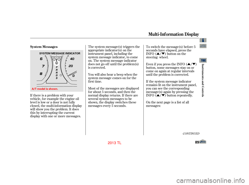 Acura TL 2013 Owners Guide ÛÝÛÝ
ÛÝ
If there is a problem with your
vehicle, f or example the engine oil
level is low or a door is not f ully
closed, the multi-inf ormation display
will show you the problem. It does

