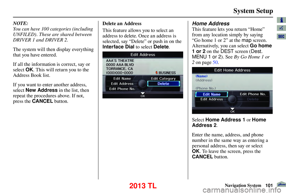 Acura TL 2013 Navigation Manual System Setup
Navigation System101
NOTE:
You can have 100 categories (including
UNFILED) . These are shared between
DRIVER 1 and DRIVER 2.
The system will then display everything
that you have ent Acura TL 2013 Navigation Manual System Setup
Navigation System101
NOTE:
You can have 100 categories (including
UNFILED) . These are shared between
DRIVER 1 and DRIVER 2.
The system will then display everything
that you have ent