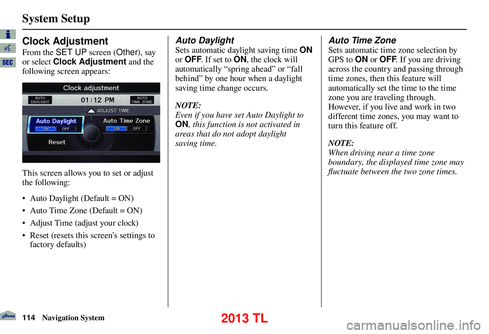 Acura TL 2013  Navigation Manual System Setup
114 Navigation System
  
Clock Adjustment 
From the SET UP  screen (Other), say 
or select Clock Adjustment  and the 
following screen appears: 
This screen allows you to set or adjust 
t