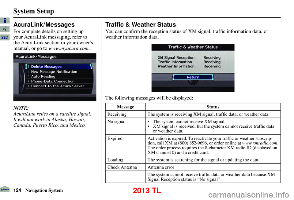 Acura TL 2013 Navigation Manual System Setup
124 Navigation System
AcuraLink / Messages
For complete details on setting up
your AcuraLink messaging, refer to
the AcuraLink section in your owner’s
manual, or go to www.myacura.co Acura TL 2013 Navigation Manual System Setup
124 Navigation System
AcuraLink / Messages
For complete details on setting up
your AcuraLink messaging, refer to
the AcuraLink section in your owner’s
manual, or go to www.myacura.co