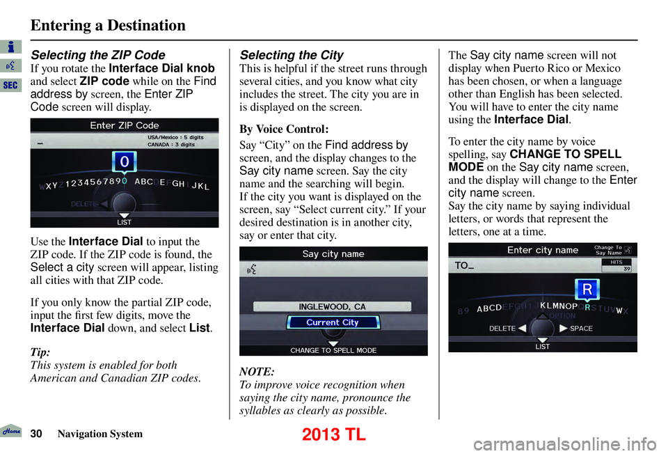 Acura TL 2013 Navigation Manual Entering a Destination
30 Navigation System
Selecting the ZIP Code
If you rotate the Interface Dial knob
and select ZIP code while on the Find
address by screen, the Enter ZIP
Code screen will Acura TL 2013 Navigation Manual Entering a Destination
30 Navigation System
Selecting the ZIP Code
If you rotate the Interface Dial knob
and select ZIP code while on the Find
address by screen, the Enter ZIP
Code screen will