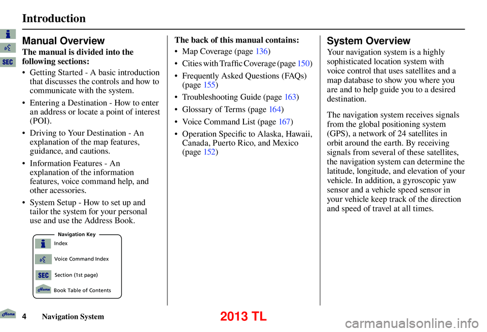 Acura TL 2013  Navigation Manual Introduction 
4 Navigation System
Manual Overview
The manual is divided into the 
following sections:  
•  Getting Started - A basic introduction that discusses the controls and how to 
communicate 