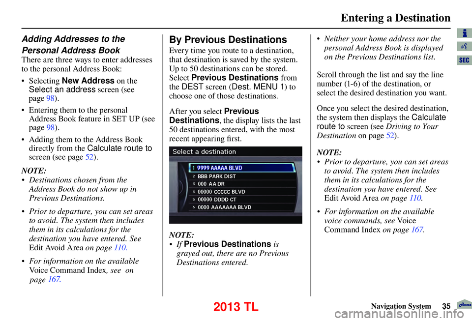 Acura TL 2013 Navigation Manual Entering a Destination
Navigation System35
Adding Addresses to the
Personal Address Book
There are three ways to enter addresses
to the personal Address Book:
• Selecting New Address on the
S Acura TL 2013 Navigation Manual Entering a Destination
Navigation System35
Adding Addresses to the
Personal Address Book
There are three ways to enter addresses
to the personal Address Book:
• Selecting New Address on the
S