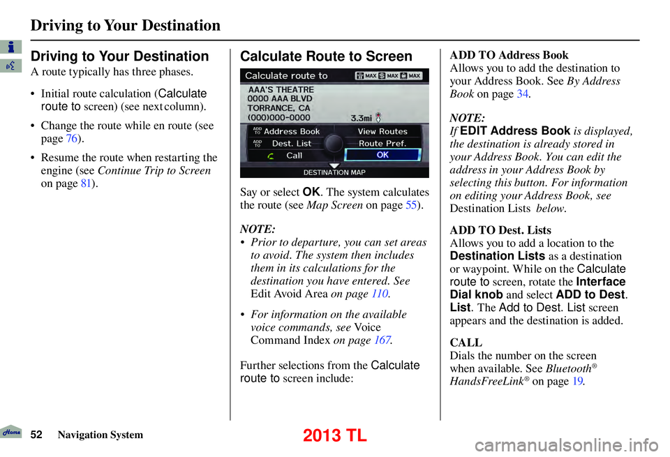 Acura TL 2013  Navigation Manual Driving to Your Destination
52 Navigation System
  Driving to Your   Destination 
A route typically has three phases. 
•  Initial route calculation ( Calculate 
 route  to   screen)  (see  next colu