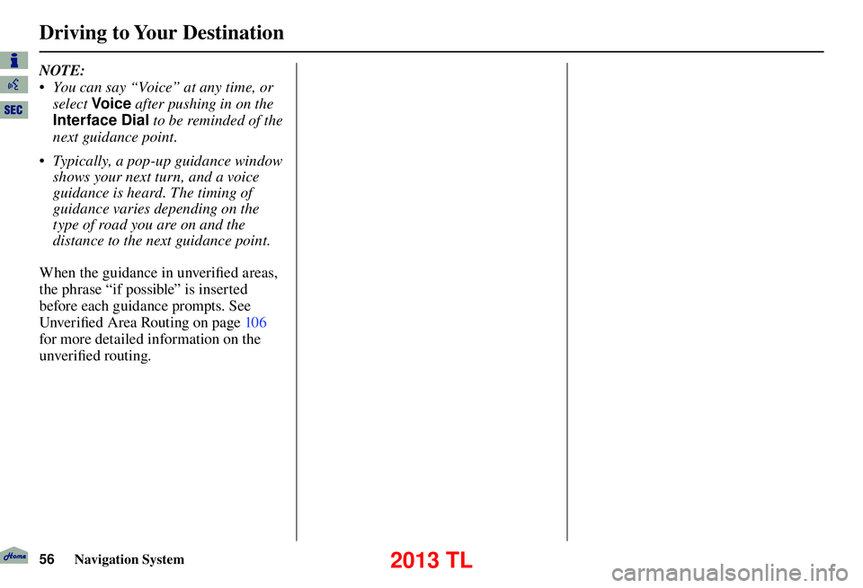 Acura TL 2013 Navigation Manual Driving to Your Destination
56 Navigation System
NOTE:
• You can say “Voice” at any time, or
select Voic e after pushing in on the
Interface Dial to be reminded of the
next guidance point.
Acura TL 2013 Navigation Manual Driving to Your Destination
56 Navigation System
NOTE:
• You can say “Voice” at any time, or
select Voic e after pushing in on the
Interface Dial to be reminded of the
next guidance point.