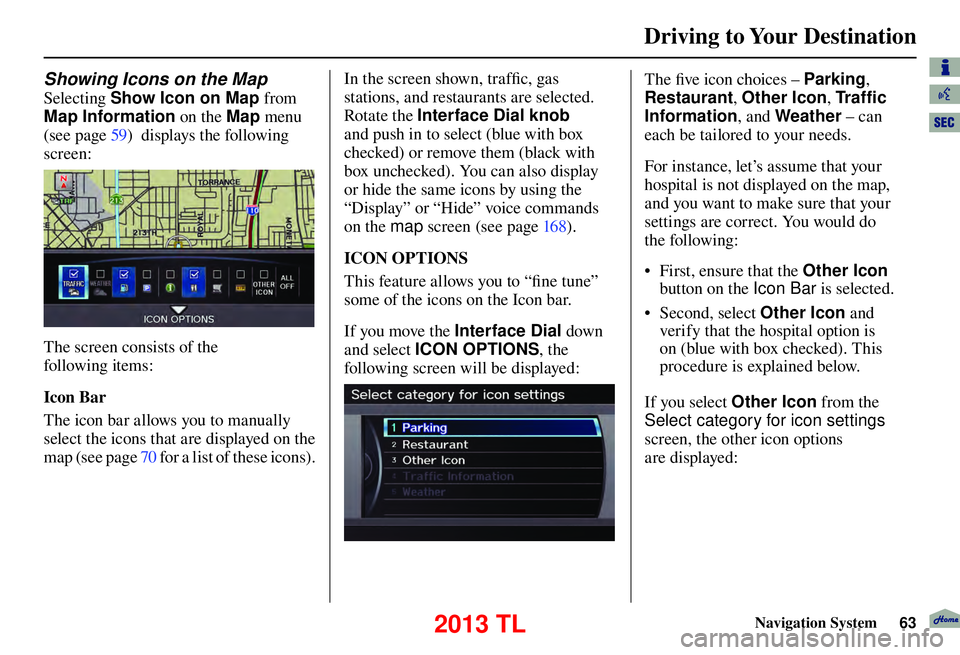 Acura TL 2013 Navigation Manual Driving to Your Destination
Navigation System63
Showing Icons on the Map
Selecting Show Icon on Map from
Map Information on the Map menu
(see page 59 ) displays the following
screen:
The Acura TL 2013 Navigation Manual Driving to Your Destination
Navigation System63
Showing Icons on the Map
Selecting Show Icon on Map from
Map Information on the Map menu
(see page 59 ) displays the following
screen:
The
