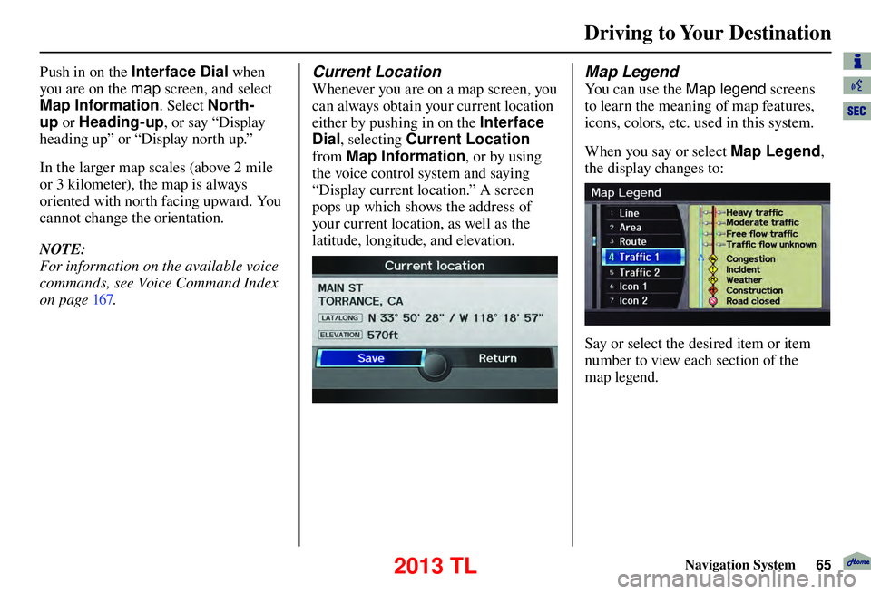 Acura TL 2013 Navigation Manual Driving to Your Destination
Navigation System65
Push in on the Interface Dial when
you are on the map screen, and select
Map Information . Select North-
up or Heading-up , or say “Display
headin Acura TL 2013 Navigation Manual Driving to Your Destination
Navigation System65
Push in on the Interface Dial when
you are on the map screen, and select
Map Information . Select North-
up or Heading-up , or say “Display
headin