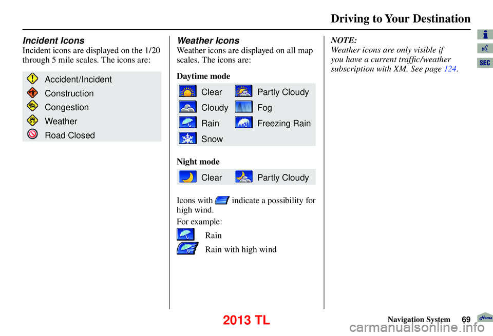 Acura TL 2013 Navigation Manual Driving to Your Destination
Navigation System69
Incident Icons
Incident icons are displayed on the 1/20
through 5 mile scales. The icons are:
Accident/Incident
Construction
Congestion
Weather
Road Acura TL 2013 Navigation Manual Driving to Your Destination
Navigation System69
Incident Icons
Incident icons are displayed on the 1/20
through 5 mile scales. The icons are:
Accident/Incident
Construction
Congestion
Weather
Road