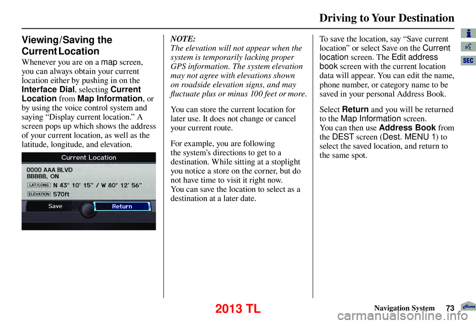 Acura TL 2013 Navigation Manual Driving to Your Destination
Navigation System73
Viewing /S aving the
Current Location
Whenever you are on a map screen,
you can always obtain your current
location either by pushing in on the Acura TL 2013 Navigation Manual Driving to Your Destination
Navigation System73
Viewing /S aving the
Current Location
Whenever you are on a map screen,
you can always obtain your current
location either by pushing in on the