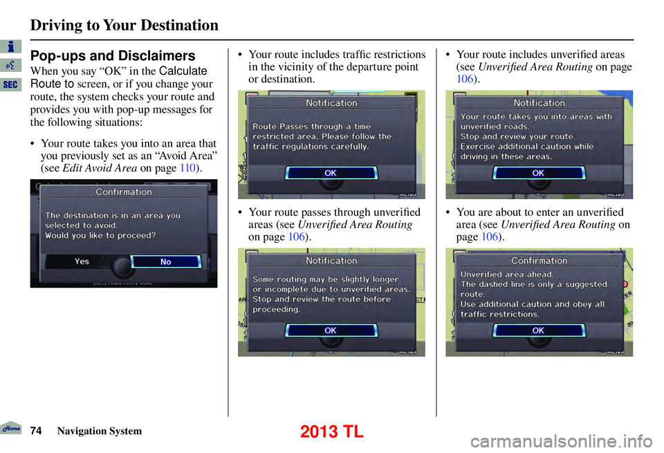 Acura TL 2013 Navigation Manual Driving to Your Destination
74 Navigation System
• Your route includes traffi c restrictions
in the vicinity of the departure point
or destination.
• Your route passes through unverifi ed Acura TL 2013 Navigation Manual Driving to Your Destination
74 Navigation System
• Your route includes traffi c restrictions
in the vicinity of the departure point
or destination.
• Your route passes through unverifi ed