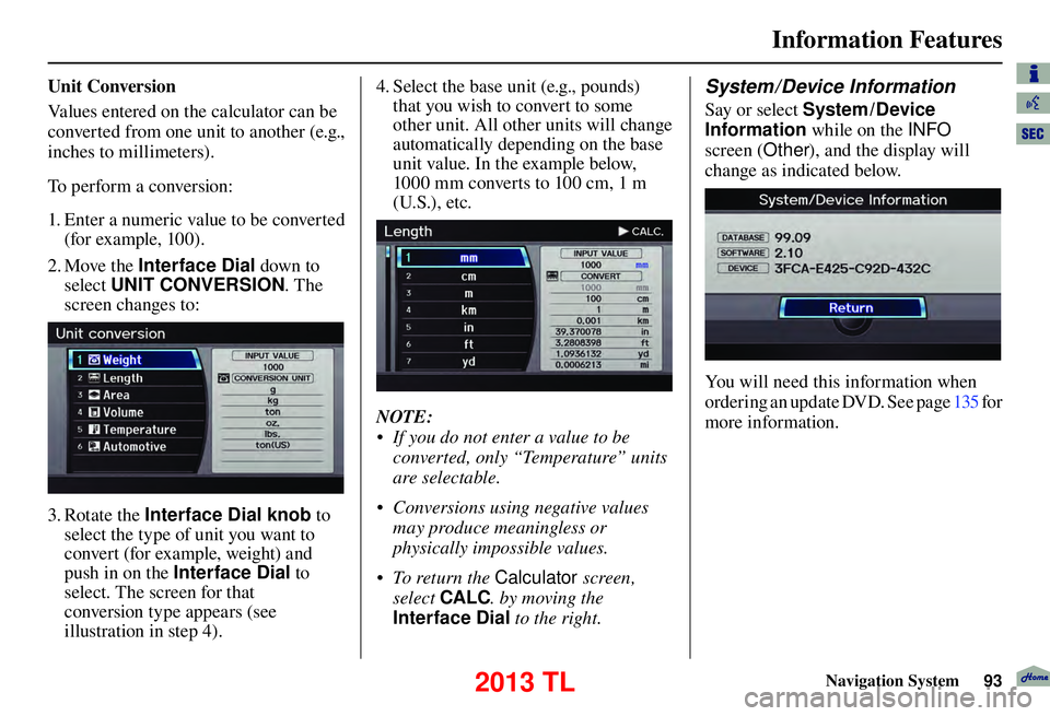 Acura TL 2013 Navigation Manual Information Features
Navigation System93
U n i t C o n v e r s i o n
Values entered on the calculator can be
converted from one unit to another (e.g.,
inches to millimeters).
To perform a con Acura TL 2013 Navigation Manual Information Features
Navigation System93
U n i t C o n v e r s i o n
Values entered on the calculator can be
converted from one unit to another (e.g.,
inches to millimeters).
To perform a con