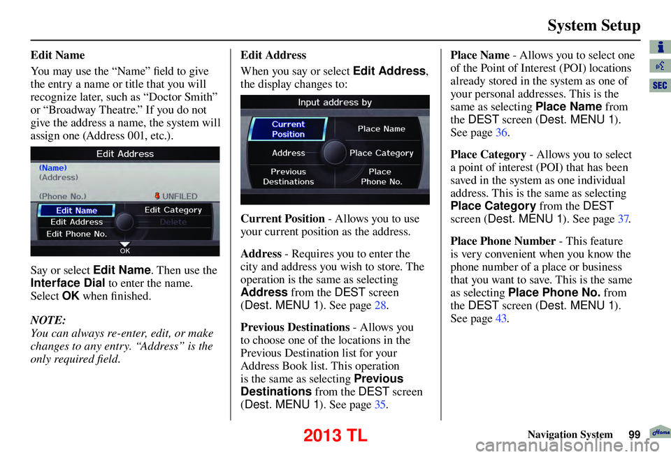 Acura TL 2013 Navigation Manual System Setup
Navigation System99
Edit Name
You may use the “Name” fi eld to give
the entry a name or title that you will
recognize later, such as “Doctor Smith”
or “Broadway Theat Acura TL 2013 Navigation Manual System Setup
Navigation System99
Edit Name
You may use the “Name” fi eld to give
the entry a name or title that you will
recognize later, such as “Doctor Smith”
or “Broadway Theat