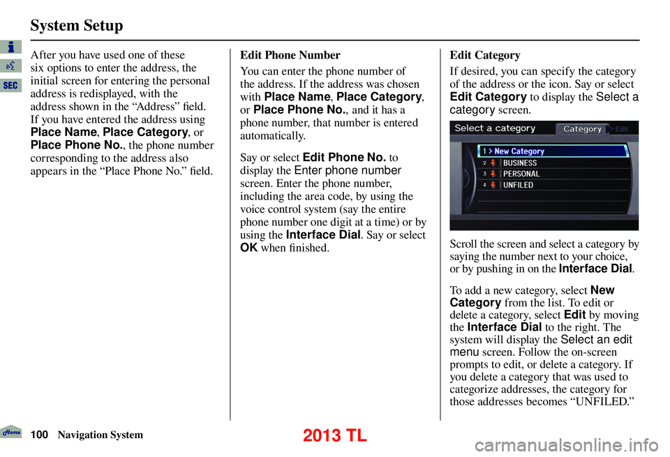 Acura TL 2013 Navigation Manual System Setup
100 Navigation System
After you have used one of these
six options to enter the address, the
initial screen for entering the personal
address is redisplayed, with the
address shown in Acura TL 2013 Navigation Manual System Setup
100 Navigation System
After you have used one of these
six options to enter the address, the
initial screen for entering the personal
address is redisplayed, with the
address shown in