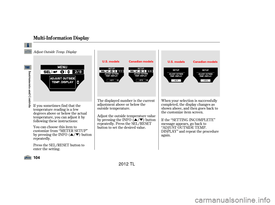 Acura TL 2012 Workshop Manual ÛÝÛÝ
Adjust Outside Temp. Display
If you sometimes f ind that the
temperature reading is a f ew
degrees above or below the actual
temperature, you can adjust it by
f ollowing these instruction