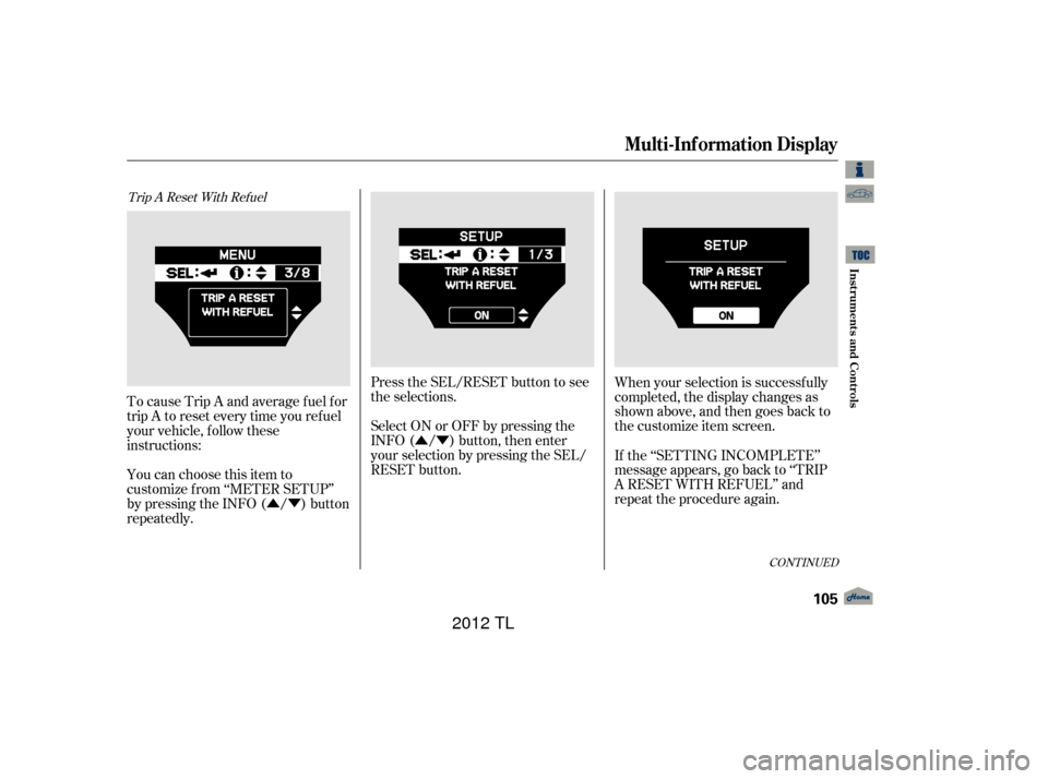 Acura TL 2012 Workshop Manual ÛÝ
ÛÝ Press the SEL/RESET button to see
the selections.
Select ON or OFF by pressing the
INFO ( / ) button, then enter
your selection by pressing the SEL/
RESET button.
When your selection is 