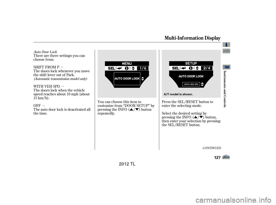 Acura TL 2012  Owners Manual µÛÝ
µ µ
ÛÝ
Auto Door Lock
(Automatic transmission model only)
There are three settings you can
choose f rom:
SHIFT FROM P
The doors lock whenever you move
the shift lever out of Park.
Se