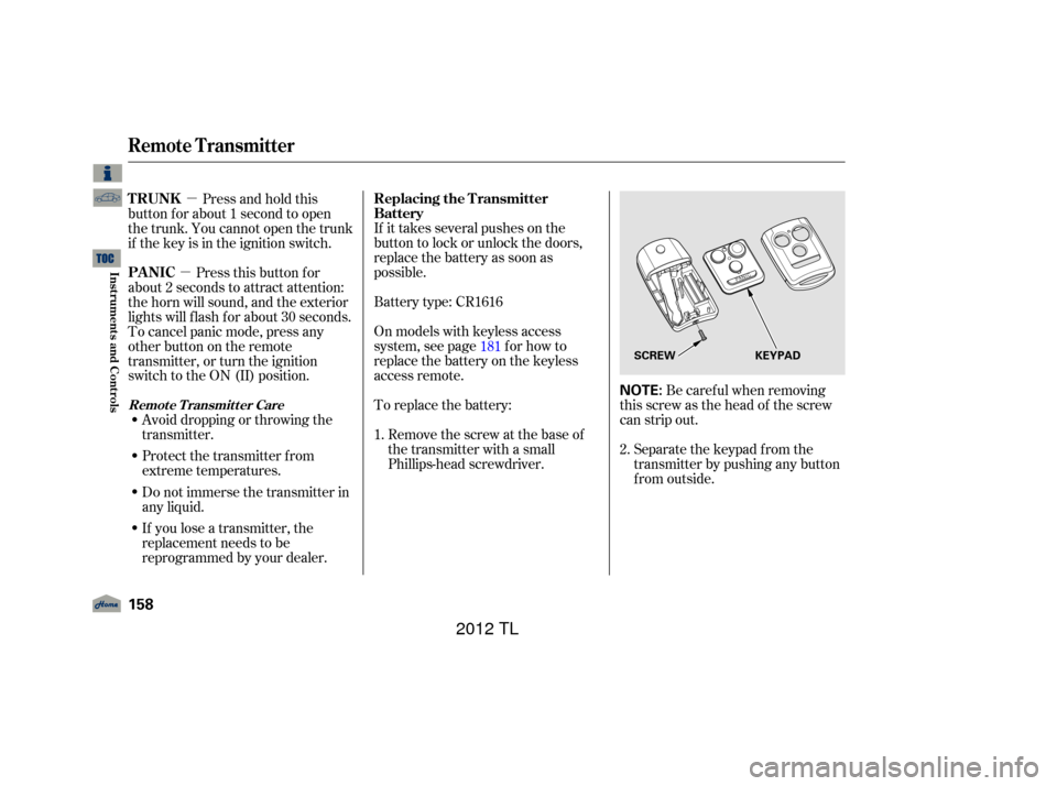 Acura TL 2012  Owners Manual µ
µ
Be caref ul when removing
this screw as the head of the screw
can strip out.
Separate the keypad from the
transmitter by pushing any button
f rom outside.
If it takes several pushes on the
but