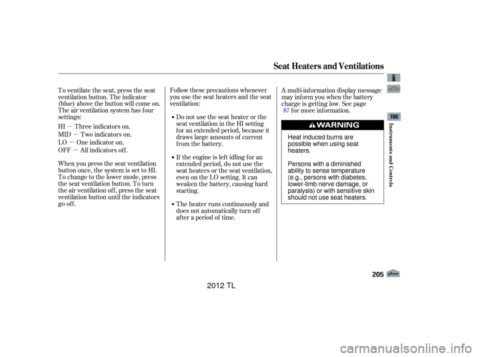 Acura TL 2012  Owners Manual µµ
µ µ Follow these precautions whenever
you use the seat heaters and the seat
ventilation:
Donotusetheseatheaterorthe
seat ventilation in the HI setting
f or an extended period, because it
dr
