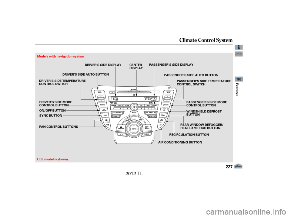 Acura TL 2012  Owners Manual Climate Control System
Features
227
AIR CONDITIONING BUTTONRECIRCULATION BUTTONREAR WINDOW DEFOGGER/
HEATED MIRROR BUTTONPASSENGER’S SIDE MODE
CONTROL BUTTON
WINDSHIELD DEFROST
BUTTON
ON/OFF BUTTON
