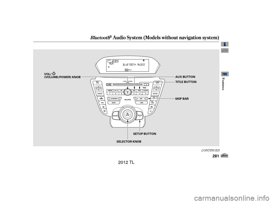 Acura TL 2012  Owners Manual CONT INUED
BluetoothAudio System (Models without navigation system)
Features
281
SKIP BAR
SELECTOR KNOB TITLE BUTTON AUX BUTTON
SETUP BUTTON
VOL/
(VOLUME/POWER) KNOB
11/01/17 13:15:41 31TK4630_286
201