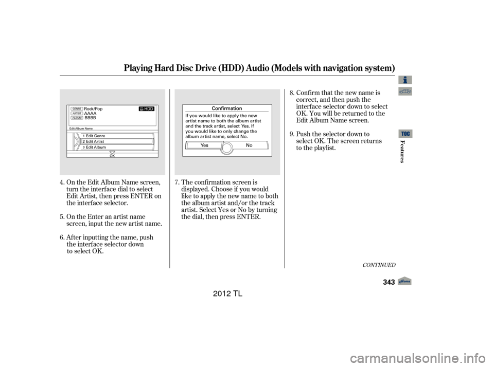 Acura TL 2012 Owners Manual CONT INUED
Push the selector down to
select OK. The screen returns
to the playlist. Conf irm that the new name is
correct, and then push the
interf ace selector down to select
OK. You will be retu Acura TL 2012 Owners Manual CONT INUED
Push the selector down to
select OK. The screen returns
to the playlist. Conf irm that the new name is
correct, and then push the
interf ace selector down to select
OK. You will be retu