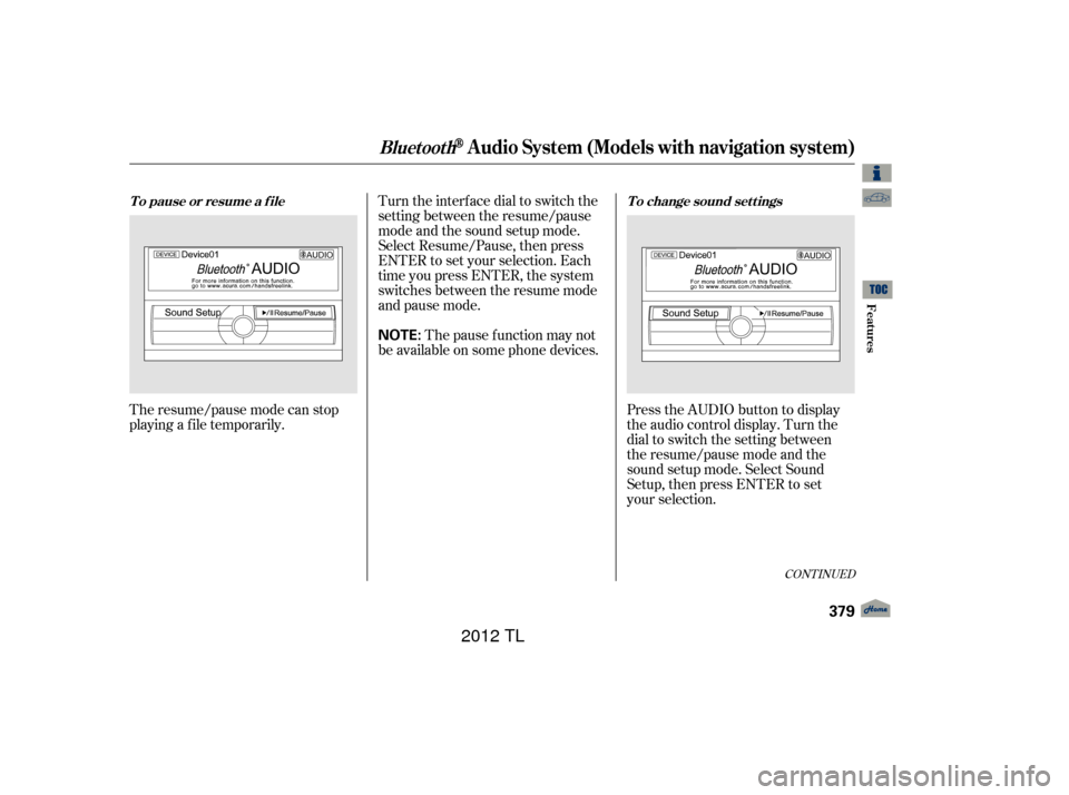 Acura TL 2012  Owners Manual The resume/pause mode can stop
playing a f ile temporarily.Turn the interface dial to switch the
setting between the resume/pause
mode and the sound setup mode.
Select Resume/Pause, then press
ENTER t