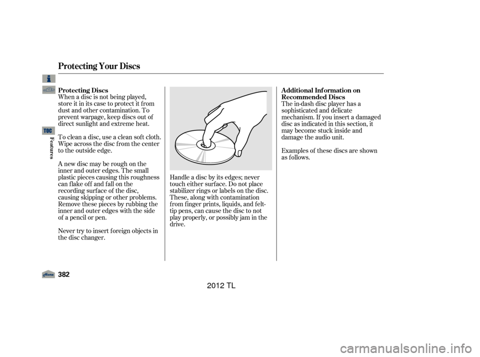 Acura TL 2012  Owners Manual When a disc is not being played,
store it in its case to protect it f rom
dust and other contamination. To
prevent warpage, keep discs out of
direct sunlight and extreme heat.
To clean a disc, use a c
