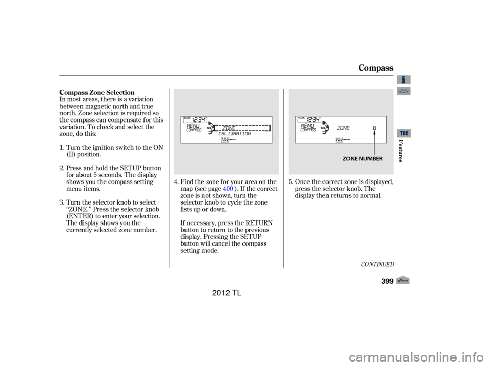 Acura TL 2012  Owners Manual Once the correct zone is displayed,
press the selector knob. The
display then returns to normal.
Find the zone f or your area on the
map (see page ). If the correct
zone is not shown, turn the
selecto