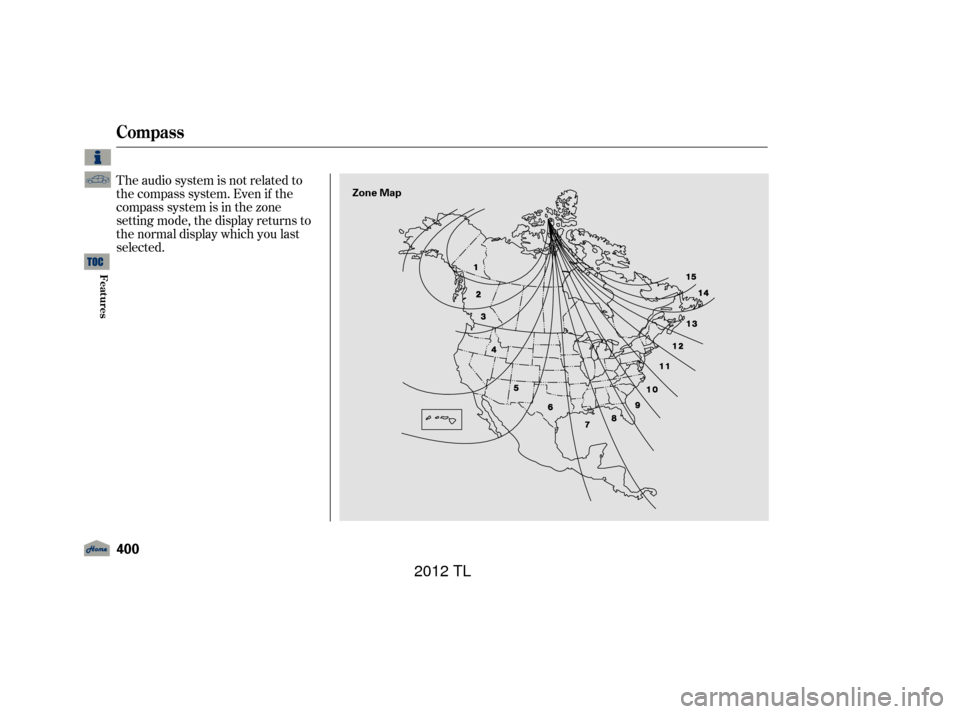 Acura TL 2012  Owners Manual The audio system is not related to
the compass system. Even if the
compasssystemisinthezone
setting mode, the display returns to
the normal display which you last
selected.
Compass
400
Zone Map
11/01/