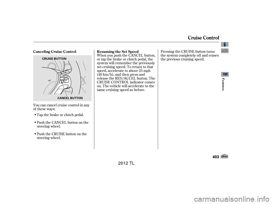 Acura TL 2012  Owners Manual Push the CANCEL button on the
steering wheel.
You can cancel cruise control in any
of these ways:
Push the CRUISE button on the
steering wheel. Pressing the CRUISE button turns
the system completely o