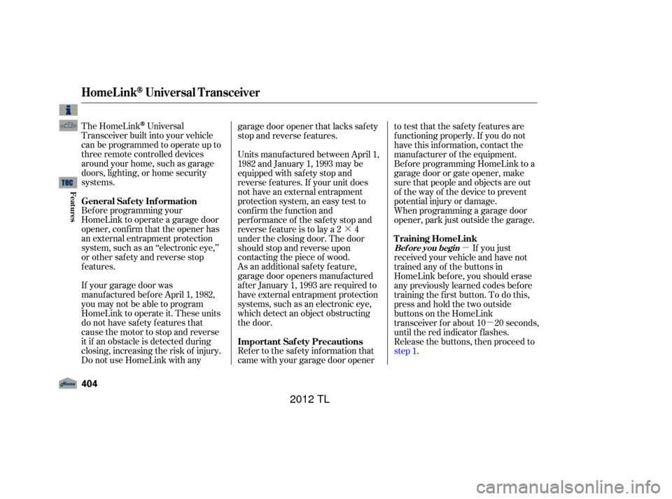Acura TL 2012 Repair Manual ·µ
µ
The HomeLink
Universal
Transceiver built into your vehicle
canbeprogrammedtooperateupto
three remote controlled devices
around your home, such as garage
doors, lighting, or home security
sy