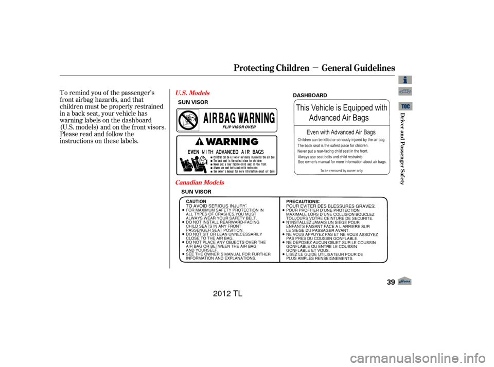 Acura TL 2012  Owners Manual µ
To remind you of the passenger’s
f ront airbag hazards, and that
children must be properly restrained
in a back seat, your vehicle has
warninglabelsonthedashboard
(U.S. models) and on the f ront