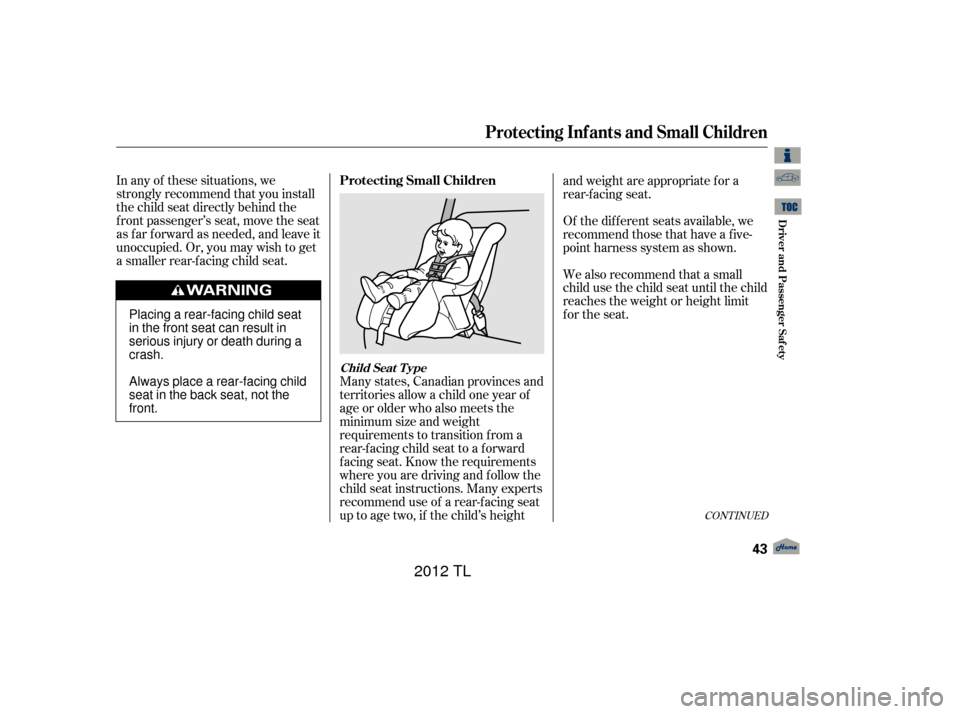 Acura TL 2012 Service Manual In any of these situations, we
strongly recommend that you install
the child seat directly behind the
f ront passenger’s seat, move the seat
as far forward as needed, and leave it
unoccupied. Or, yo