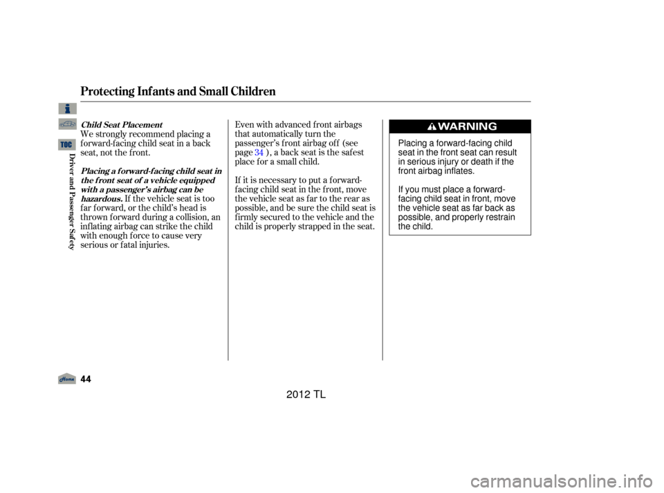 Acura TL 2012 Service Manual Even with advanced front airbags
that automatically turn the
passenger’s front airbag off (see
page ), a back seat is the saf est
place f or a small child.
If it is necessary to put a f orward-
f ac