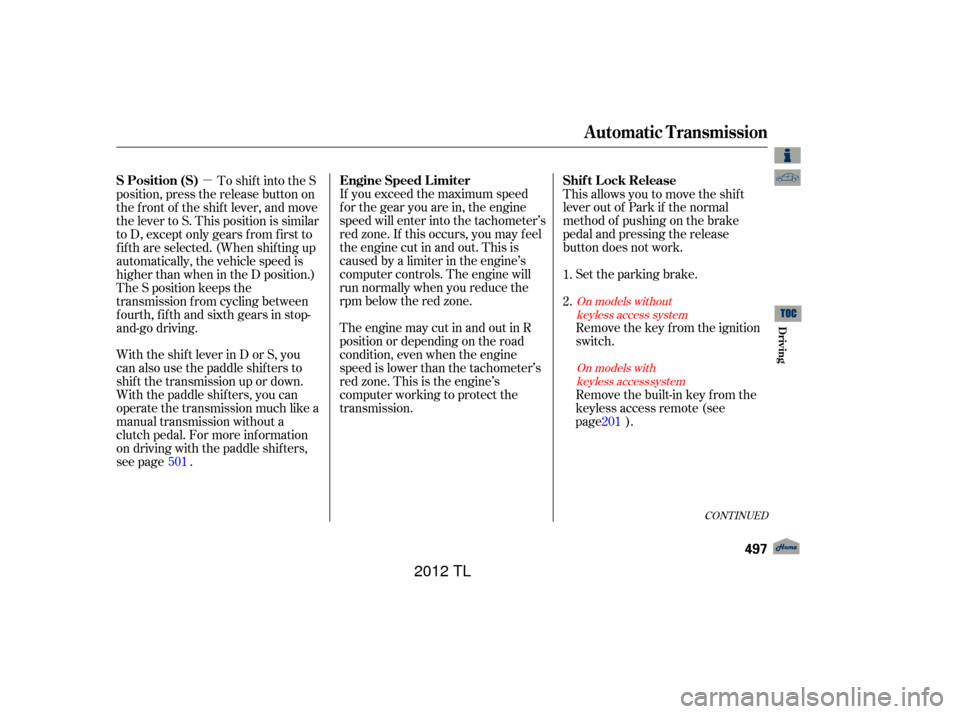 Acura TL 2012 User Guide µIf you exceed the maximum speed
f or the gear you are in, the engine
speed will enter into the tachometer’s
red zone. If this occurs, you may f eel
the engine cut in and out. This is
caused by a 