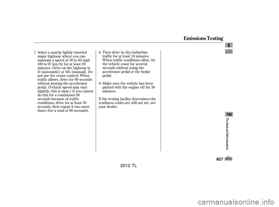 Acura TL 2012  Owners Manual Then drive in city/suburban
traffic for at least 10 minutes.
When traf f ic conditions allow, let
the vehicle coast f or several
seconds without using the
accelerator pedal or the brake
pedal.
If the 
