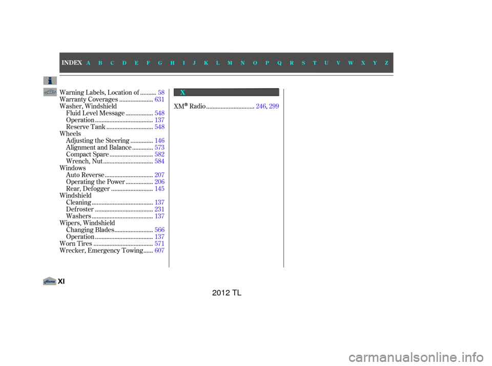 Acura TL 2012  Owners Manual .........
Warning Labels, Location of . 58
....................
Warranty Coverages .631
Washer, Windshield ................
Fluid Level Message . 548
...................................
Operation .137