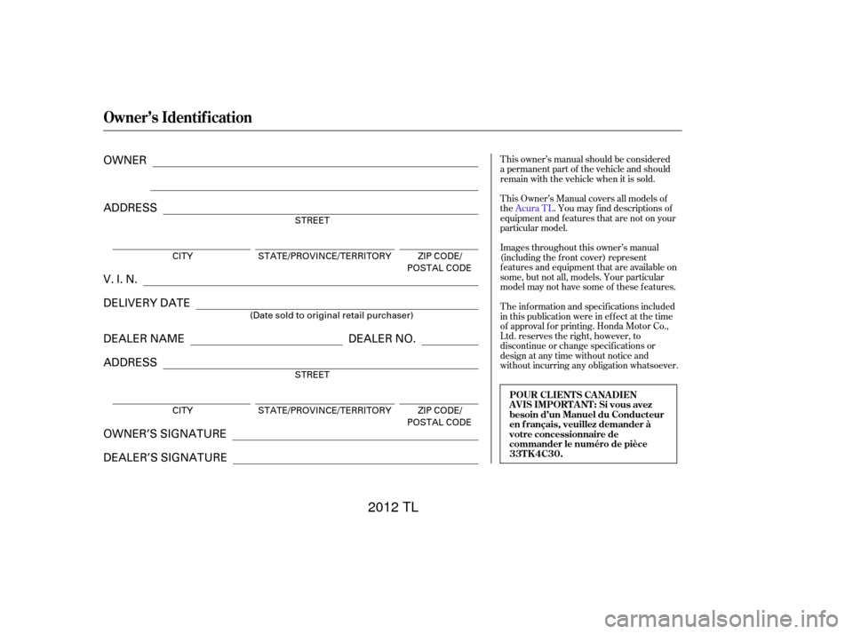 Acura TL 2012  Owners Manual T his owner’s manual should be considered
a permanent part of the vehicle and should
remain with the vehicle when it is sold.
T his Owner’s Manual covers all models of
theAcuraTL.Youmayfinddescrip