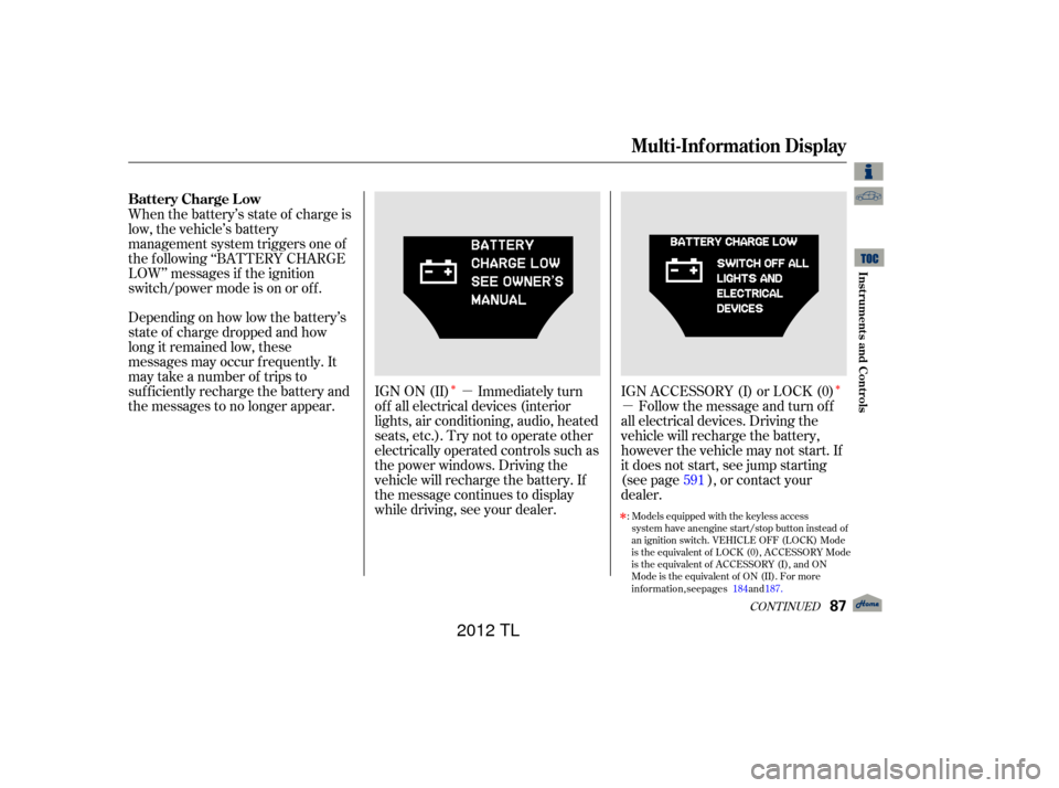 Acura TL 2012  Owners Manual ÎÎµ
µ
Depending on how low the battery’s
state of charge dropped and how
long it remained low, these
messages may occur f requently. It
may take a number of trips to
sufficiently recharge th