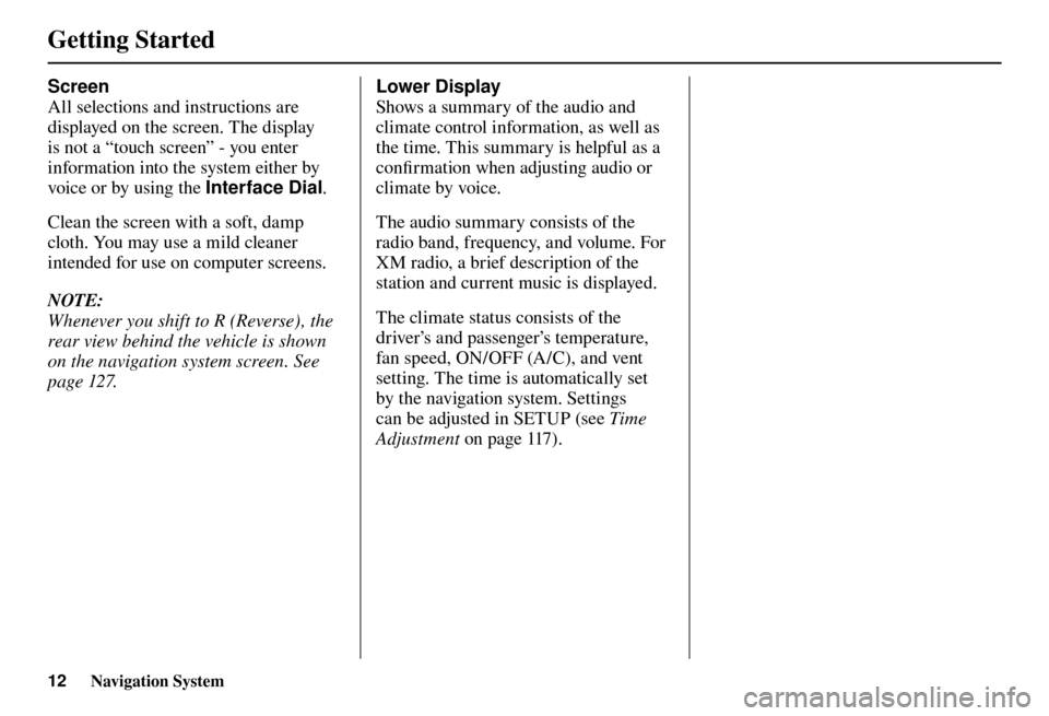 Acura TL 2012  Navigation Manual Getting Started 
12 Navigation System
 Screen 
All selections and instructions are 
displayed on the screen. The display 
is not a “touch screen” - you enter 
information into the system either by