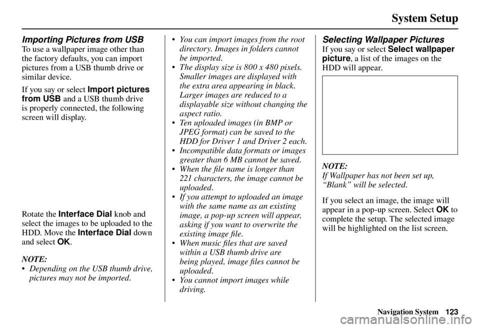 Acura TL 2012  Navigation Manual System Setup
Navigation System123
Importing Pictures from USB
To use a wallpaper image other than 
the factory defaults, you can import 
pictures from a USB thumb drive or 
similar device. 
If you say