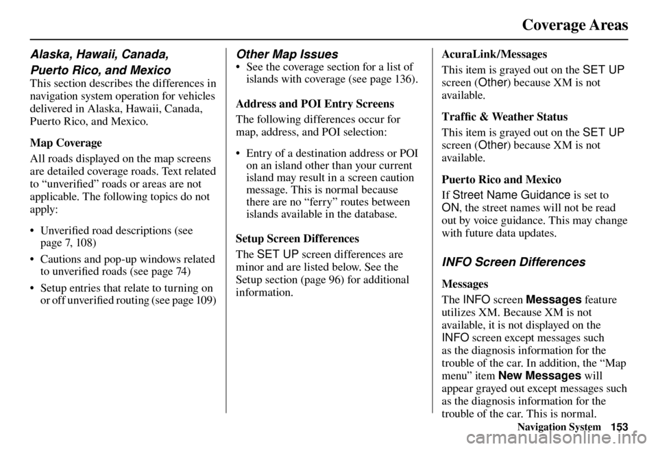 Acura TL 2012 Navigation Manual Coverage Areas
Navigation System153
Alaska, Hawaii, Canada,
Puerto Rico, and Mexico
This section describes the differences in
navigation system operation for vehicles
delivered in Alaska, Hawaii, C Acura TL 2012 Navigation Manual Coverage Areas
Navigation System153
Alaska, Hawaii, Canada,
Puerto Rico, and Mexico
This section describes the differences in
navigation system operation for vehicles
delivered in Alaska, Hawaii, C