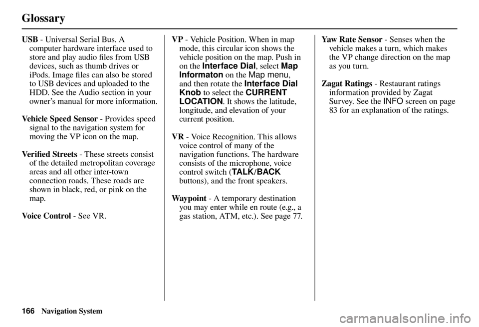 Acura TL 2012 Navigation Manual Glossary
166 Navigation System
USB - Universal Serial Bus. A
computer hardware interface used to
store and play audio fi les from USB
devices, such as thumb drives or
iPods. Image fi les can a Acura TL 2012 Navigation Manual Glossary
166 Navigation System
USB - Universal Serial Bus. A
computer hardware interface used to
store and play audio fi les from USB
devices, such as thumb drives or
iPods. Image fi les can a