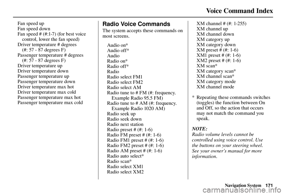 Acura TL 2012 Navigation Manual Voice Command Index
Navigation System171
Fan speed up
Fan speed down
Fan speed # (#:1-7) (for best voice
control, lower the fan speed)
Driver temperature # degrees
(#: 57 - 87 degrees F)
Passenger t Acura TL 2012 Navigation Manual Voice Command Index
Navigation System171
Fan speed up
Fan speed down
Fan speed # (#:1-7) (for best voice
control, lower the fan speed)
Driver temperature # degrees
(#: 57 - 87 degrees F)
Passenger t