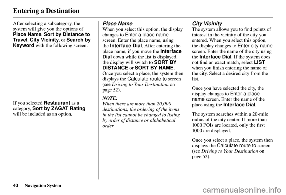 Acura TL 2012  Navigation Manual Entering a Destination
40 Navigation System
After selecting a subcategory, the 
system will give you the options of 
Place Name , Sort by Distance to 
Tr a v e l , City Vicinity , or Search by 
Keywor