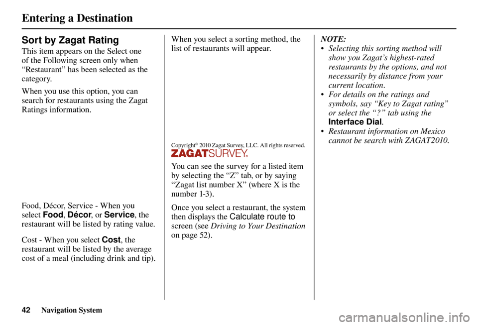 Acura TL 2012  Navigation Manual Entering a Destination
42 Navigation System
Sort by Zagat Rating
This item appears on the Select one 
of the Following screen only when 
“Restaurant” has been selected as the 
category.
When you u